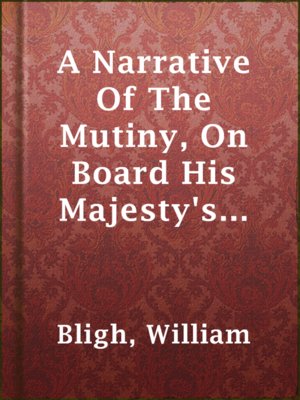 cover image of A Narrative Of The Mutiny, On Board His Majesty's Ship Bounty; And The Subsequent Voyage Of Part Of The Crew, In The Ship's Boat